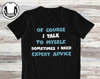 Talk to myself, expert advice, funny t-shirt