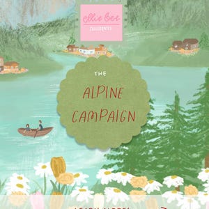 May include: An illustrated landscape scene with a lake, mountains, and flowers. The text "The Alpine Campaign" is in a green scalloped circle. The image also includes the text "ellie bee illustrates" and "LEARN MORE!"
