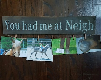 You Had Me At Neigh Rustic Horse Photo Display Sign