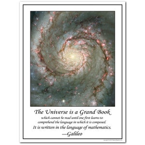 May include: A black and white image of a spiral galaxy with a quote by Galileo Galilei: "The Universe is a Grand Book which cannot be read until one first learns to comprehend the language in which it is composed. It is written in the language of mathematics."
