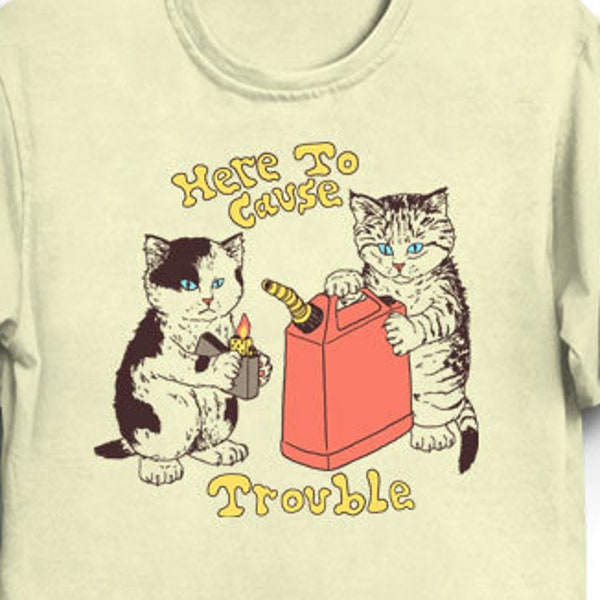 Here To Cause Trouble T-Shirt - Cool Funny Tee Shirt Gift Kittens Kitten Cat Cats Animals Pets LOL 80s Retro Cute Gasoline Fire Naughty