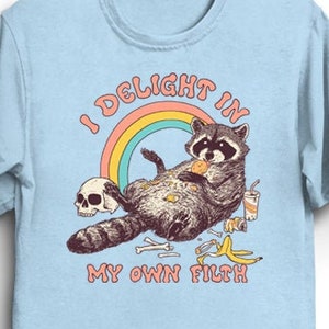 I Delight In My Own Filth T-Shirt - Funny Cool Tee Shirt Gift for Geek Animals 80s Retro Vintage Raccoon Trash Panda Rainbow Garbage Trash