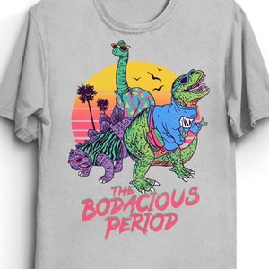 The Bodacious Period T-Shirt - Funny Cool Tee Shirt Gift for Geek Dinosaur T-Rex Dino Tyrannosaurus Rex Awesome 80s Summer Retro Vintage