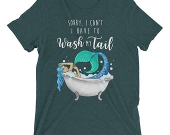 Mermaid Tee, Cute Mermaid T shirt, I Have to Wash My Tail, Tri-blend, up to 3XL sizing