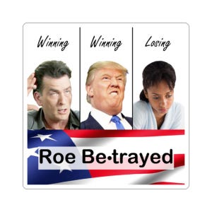 May include: A square sticker featuring three panels with portraits of Charlie Sheen, Donald Trump, and a woman. The text above reads Winning, Winning, Losing. Below, an American flag background displays the black text Roe Be-trayed.