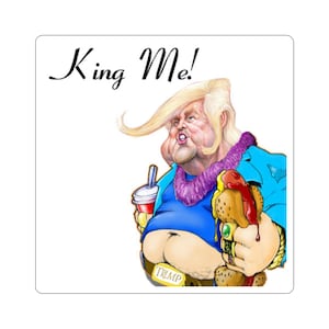 May include: A square sticker featuring a caricature of a person with blonde hair, wearing a blue shirt, a purple lei, and a belt with the text TRUMP. The figure holds a hot dog and a drink, with the black text King Me! printed above the illustration.