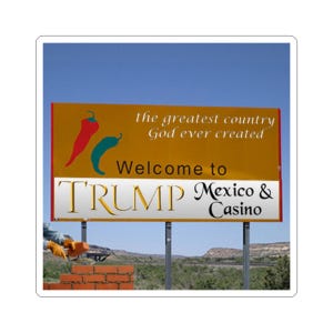 May include: A sticker featuring a roadside sign with the text "the greatest country God ever created" and "Welcome to TRUMP Mexico & Casino." The sign has red and teal chili pepper graphics and is set against a blue sky.