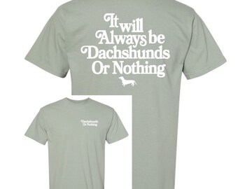 It's WiLL ALWAYS Be DACHSHUNDS Or NOTHING T Shirt