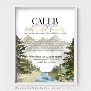 May include: A printable art print with a watercolor background of a forest scene with a river. The print features the name Caleb and a description of the name's meaning and personality traits. The text reads "Caleb comes from the Hebrew meaning Faithful whole heartedly. You were lovingly made by God, for God, in His image. He loves the excitement of life and can easily adapt to all situations. As a natural adventurer, he thrives on the new and unexpected and prefers to be in constant motion. It makes him feel alive, naturally rebellious and never resists change. Traveling and new experiences feed his soul. Very social, and attracts friends with ease. People love to be around him and his exciting energy. Adventurous Intellectual Humble Freedom-Loving Protective Helpful Patriotic Powerful Kind."