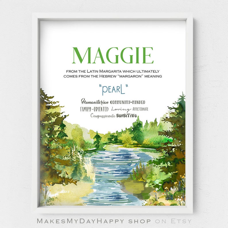 May include: A watercolor print with a river flowing through a forest. The print features the name Maggie and the text "From the Latin Margarita which ultimately comes from the Hebrew 'Margaron' meaning 'Pearl'."  Humanitarian, Community-Minded, Family-Oriented, Loving, Affectionate, Compassionate, Sensitive.