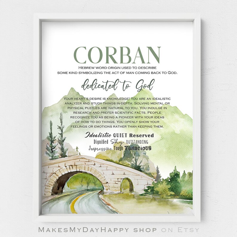 May include: A watercolor illustration of a stone bridge with a road leading through it. The background is a green and blue watercolor wash. The text "CORBAN" is at the top of the image, with the definition "HEBREW WORD ORIGIN USED TO DESCRIBE SOME KIND SYMBOLIZING THE ACT OF MAN COMING BACK TO GOD." below it. The text "dedicated to God" is below that. The text "YOUR HEART'S DESIRE IS KNOWLEDGE! YOU ARE AN IDEALISTIC ANALYZER AND STUDY THINGS IN-DEPTH. SOLVING MENTAL OR PHYSICAL PUZZLES ARE NATURAL TO YOU. YOU INDULGE IN RESEARCH AND PREFER SCIENTIFIC FACTS. PEOPLE RECOGNIZE YOU AS BEING A PIONEER WITH YOUR IDEAS OF HOW TO DO THINGS. YOU OPENLY SHOW YOUR FEELINGS OR EMOTIONS RATHER THAN KEEPING THEM." is below that. The text "Idealistic QUIET Reserved Dignified Shy OUTSTANDING Impressive Tough Tenacious" is below that. The text "MAKES MYDAY HAPPY SHOP ON ETSY" is at the bottom of the image.
