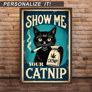 May include: A vintage-style poster featuring a black cat holding a bag of catnip and smoking a cigarette. The poster has the text "Show Me Your Catnip" in bold, red letters.