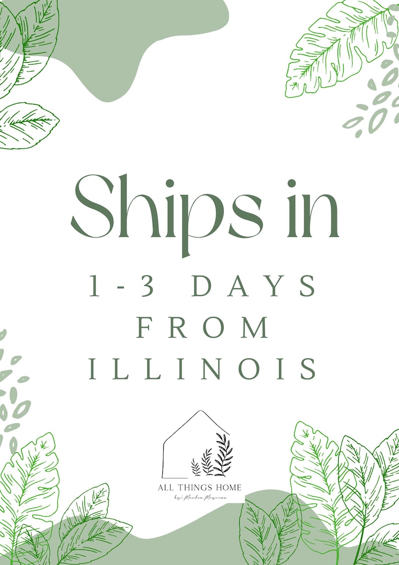 May include: A white graphic sign featuring sage green botanical leaf illustrations in the corners. The text reads Ships in 1-3 DAYS FROM ILLINOIS. Below the text is a house-shaped logo with leaves inside and the text ALL THINGS HOME.