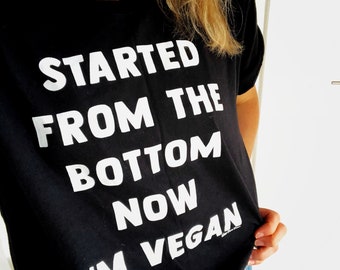 Started From The Bottom Now I'm Vegan T-Shirt: Comfy Graphic Tee | Vegan Gift