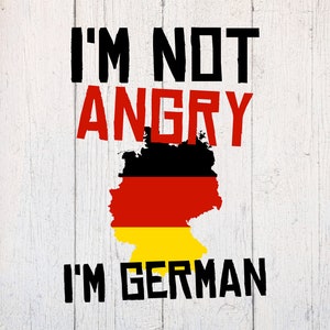 May include: A white wood background with black text that reads "I'm not angry I'm German". The text is above a black, red, and yellow outline of Germany.