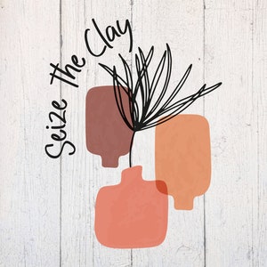 May include: A white wood background with a black and white illustration of a plant in a vase. The vase is made of three abstract shapes in shades of brown, orange, and pink. The text "Seize the Clay" is written in black cursive.