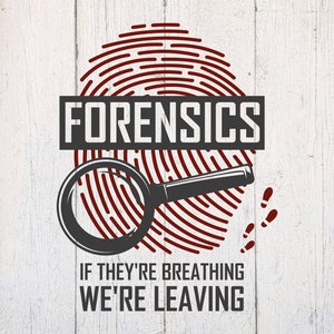 May include: A red fingerprint graphic with a magnifying glass and the text "FORENSICS" above it. Below the graphic is the text "IF THEY'RE BREATHING WE'RE LEAVING."