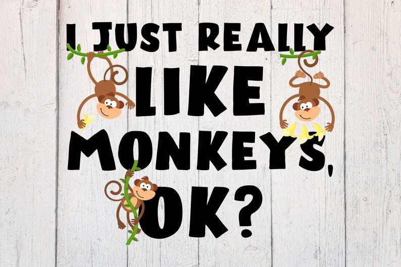 May include: A white wood background with black text that reads "I just really like monkeys, ok?"  Three cartoon monkeys are hanging from vines, each holding a banana.