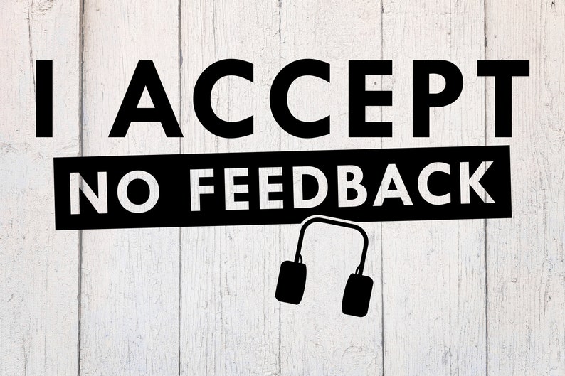 May include: Black and white text on a white wood background reads "I ACCEPT NO FEEDBACK" with a black silhouette of headphones below the text.