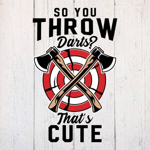 May include: A white wood background with a red and white target with two crossed axes. The text "So you throw darts? That's cute" is written in black.