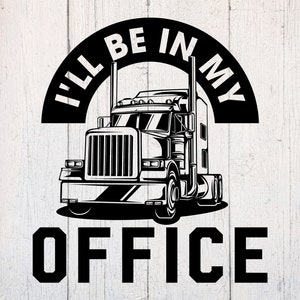 May include: Black and white illustration of a semi-truck with the text "I'll be in my office" above it.