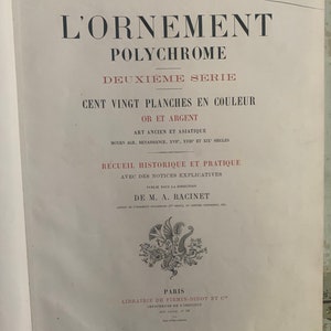May include: A book cover with the title "L'Ornement Polychrome Deuxieme Serie" and the text "Cent Vingt Planches en Couleur Or et Argent Art Ancien et Asiatique Moyen Age, Renaissance, XVI, XVIII et XIX Siecles Recueil Historique et Pratique Avec des Notices Explicatives Publie sous la Direction de M. A. Racinet Paris Librairie de Firmin-Didot et C Imprimeurs de l'Institut Rue Jacob, n&deg; 56"