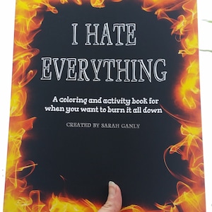 I HATE EVERYTHING: A coloring and activity book for when you want to burn it all down, funny, Physical Hard Copy adult coloring book anger