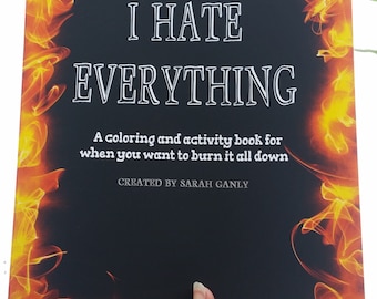 I HATE EVERYTHING: A coloring and activity book for when you want to burn it all down, funny, Physical Hard Copy adult coloring book anger