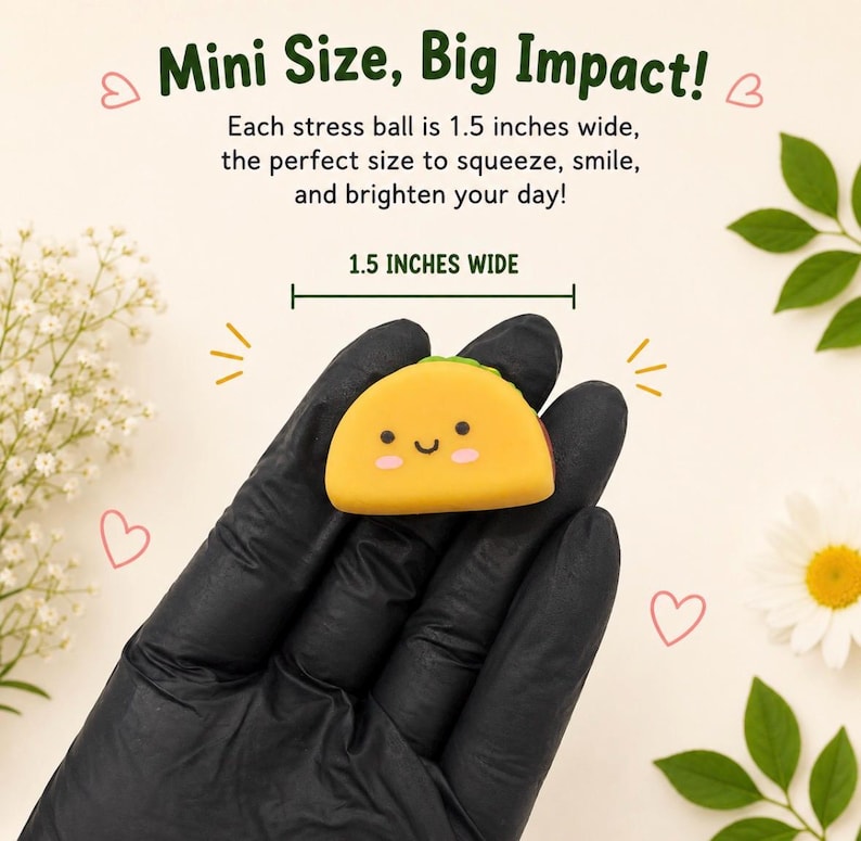 May include: A yellow taco-shaped stress ball with a smiling face, pink cheeks, and black eyes. The text reads: Mini Size, Big Impact! Each stress ball is 1.5 inches wide, the perfect size to squeeze, smile, and brighten your day! 1.5 INCHES WIDE.