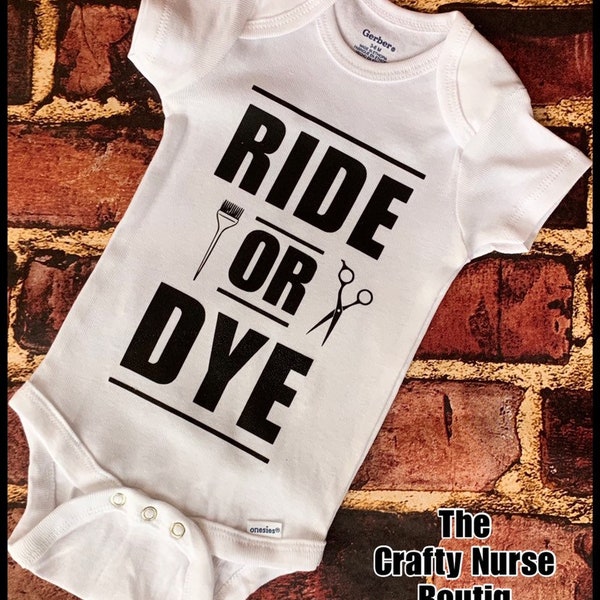 Ride or Dye onesie (one piece shirt) for baby. Gift for hairstylist. Made with Gerber Onesies