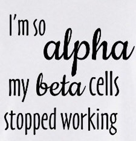 I'm so alpha my beta cells stopped working iron on decal