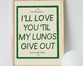 Lungs Give Out Digital Print, All Yourn, Love Quote Digital Print, Lyric Digital Print, Love Lyric Digital Print, TikTok Digital Print GREEN