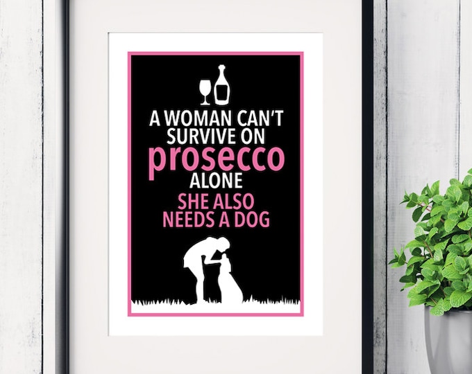 A Woman Can’t Survive on Prosecco Alone… She Also Needs a Dog! art print, Christmas gifts