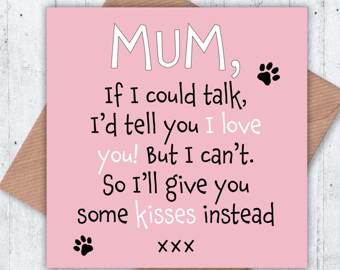 Mum, if I could talk I’d tell you I love you! But I can’t so I’ll give you some kisses instead, birthday card, Mother's Day card