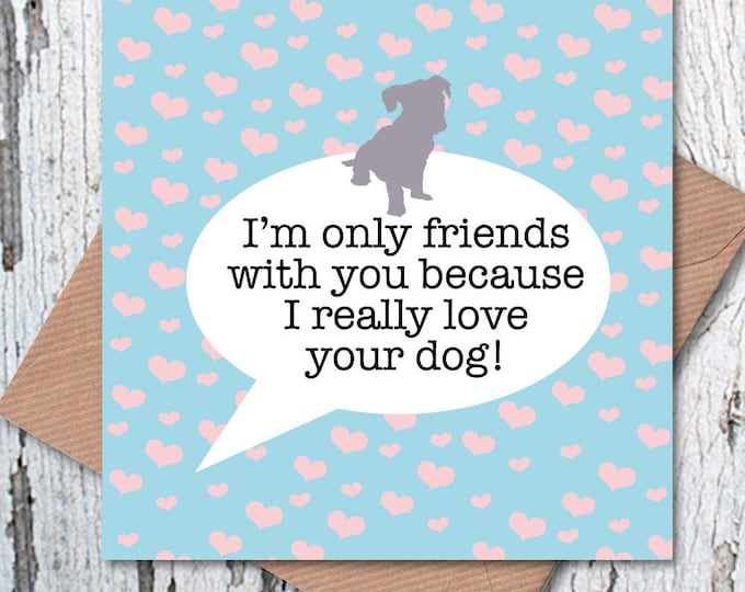 I’m only friends with you because I really love you dog greetings card, dog lovers, Valentine’s Day, dog mum, dog dad