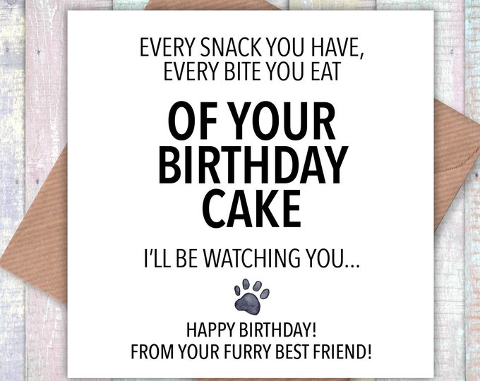 Every snack you have, every bite you eat of your birthday cake I’ll be watching you card, cheeky card