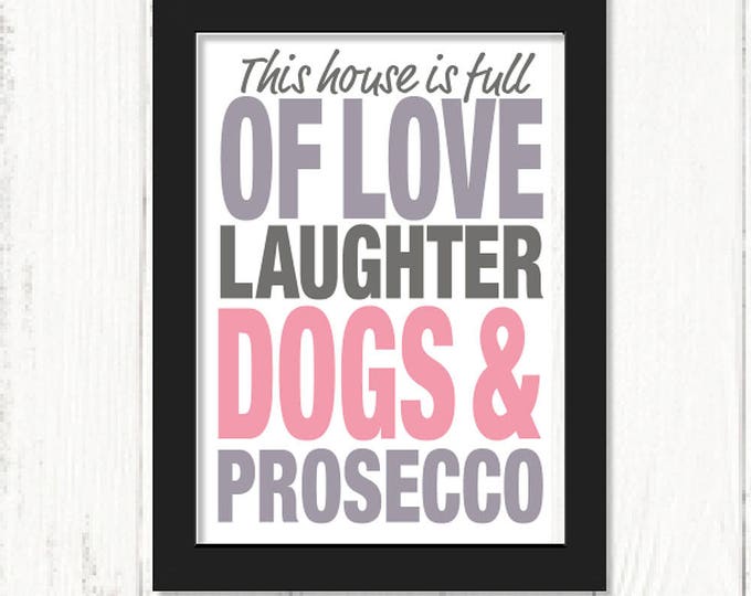 Prosecco print, This House is Full of Love, Laughter, Dogs and Prosecco art print, Christmas gifts, humorous prints, dog art print