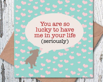 Valentine’s Cards, birthday cards, anniversary cards, funny cards: You are so luck to have me in your life (seriously) greetings card