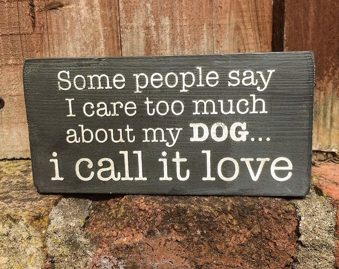 Some People Say I Care too Much About My Dog I Call it Love handmade wooden block sign, Christmas gifts, dog lover gift, plaque, 140g