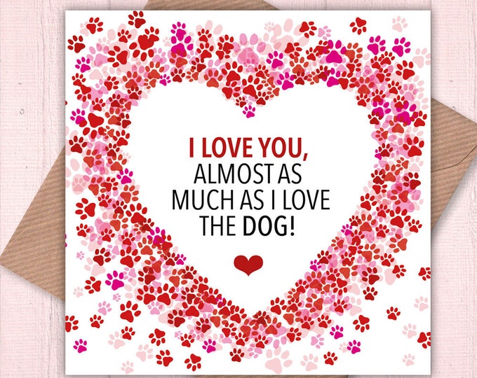 Valentine's card, Birthday cards, anniversary cards, funny cards, humorous cards: I Love You Almost as Much as I Love the Dog!