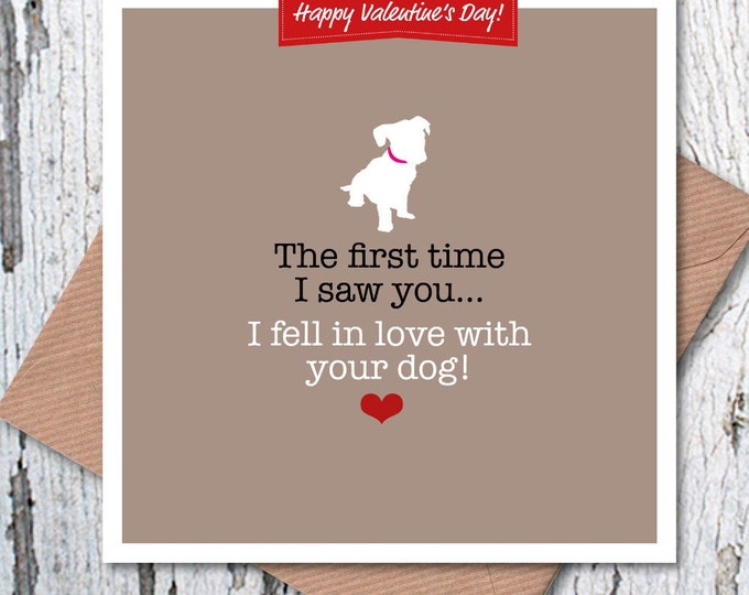 Valentine’s card, funny card: The first time I saw you I fell in love with your dog