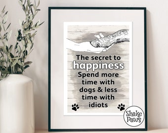 The secret to happiness… Spend more time with dogs and less time with idiots art print