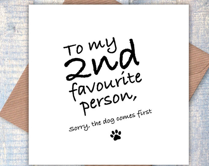 To my 2nd favourite person, sorry the dog comes first! valentine's day, birthday greetings card, funny card, card from the dog