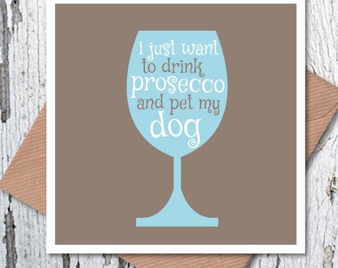 I Just Want to Drink Prosecco and Pet my Dog greetings card