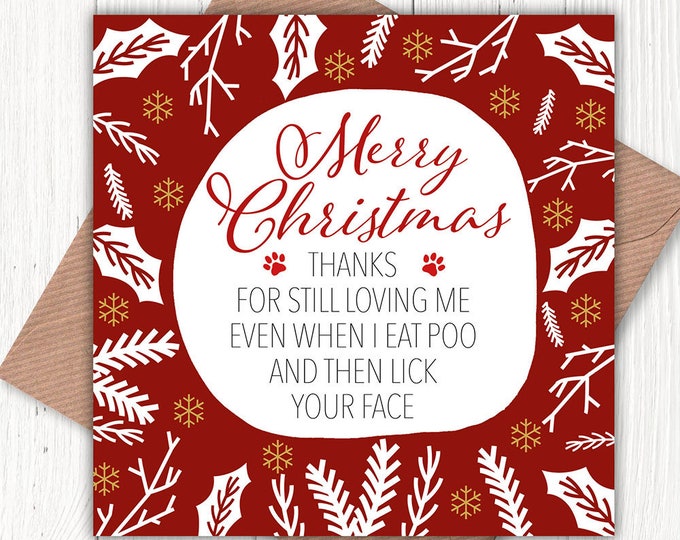 Merry Christmas – Thanks for still loving me, even when I eat poo and lick your face, funny cards, from the dog card