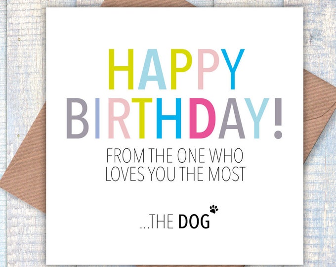 Happy Birthday from the One who Loves You the Most… the Dog, dog card, card from the dog