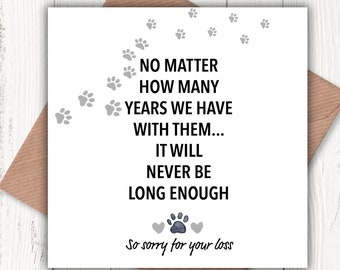 No matter how many years we have with them… it will never be long enough – so sorry for your loss card