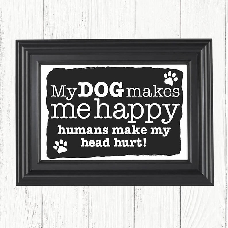 My Dog Makes Me Happy Humans Make My Head Hurt Art Print - Etsy UK