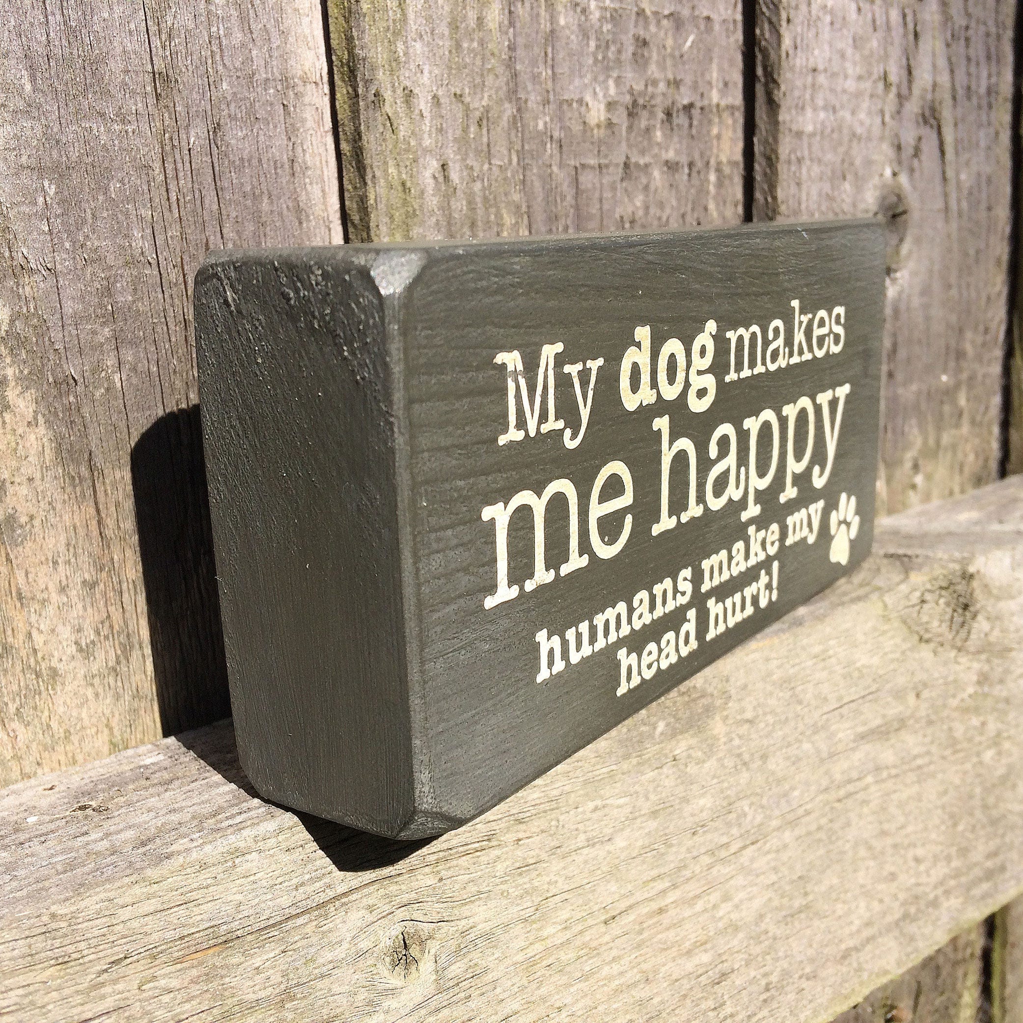 My Dog Makes Me Happy Humans Make My Head Hurt handmade wooden block dog sign, dog lover gift