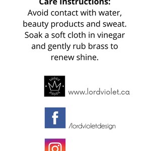May include: Care instructions for brass items: Avoid contact with water, beauty products, and sweat. Soak a soft cloth in vinegar and gently rub brass to renew shine.  www.lordviolet.ca /lordvioletdesign @lord_violet